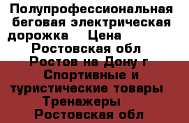 Полупрофессиональная беговая электрическая дорожка. › Цена ­ 29 000 - Ростовская обл., Ростов-на-Дону г. Спортивные и туристические товары » Тренажеры   . Ростовская обл.